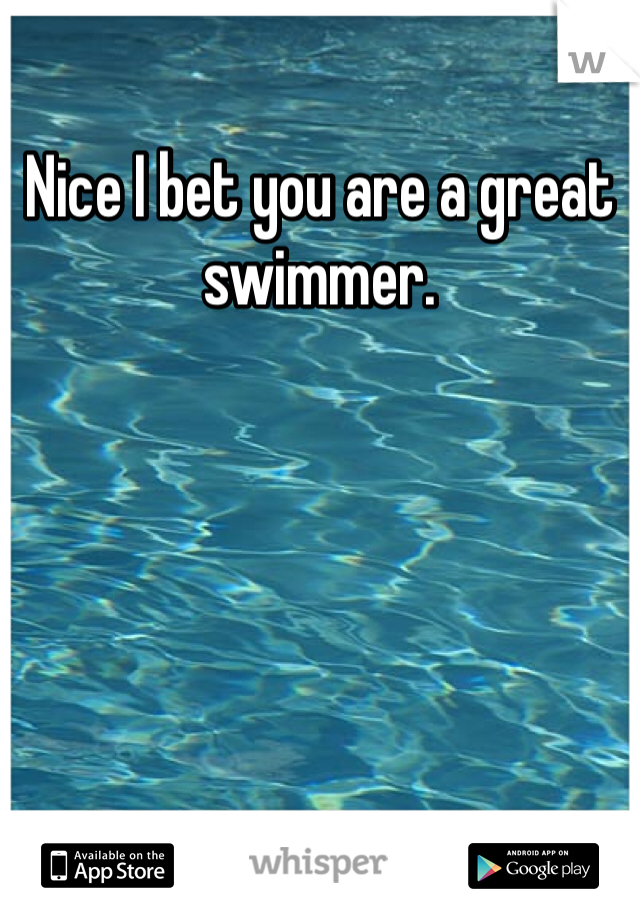 Nice I bet you are a great swimmer. 