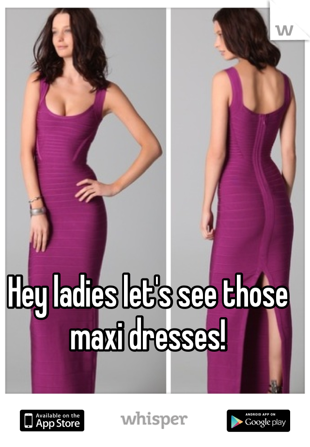 Hey ladies let's see those maxi dresses!