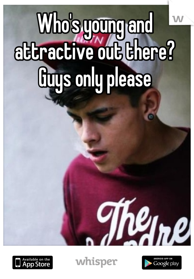 Who's young and attractive out there?
Guys only please
