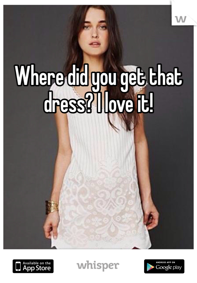 Where did you get that dress? I love it!