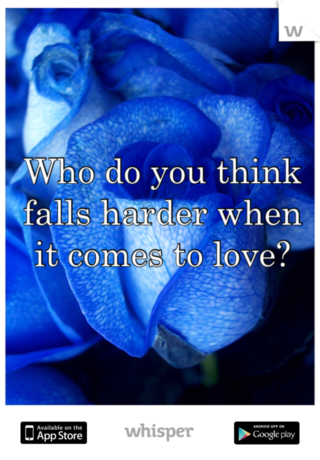 Who do you think falls harder when it comes to love? 