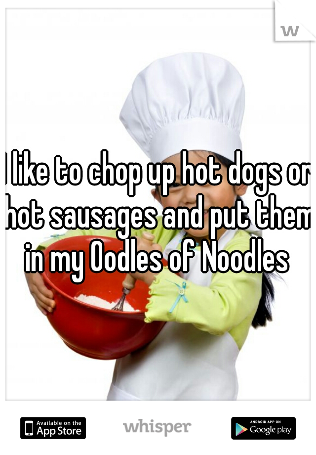 I like to chop up hot dogs or hot sausages and put them in my Oodles of Noodles 