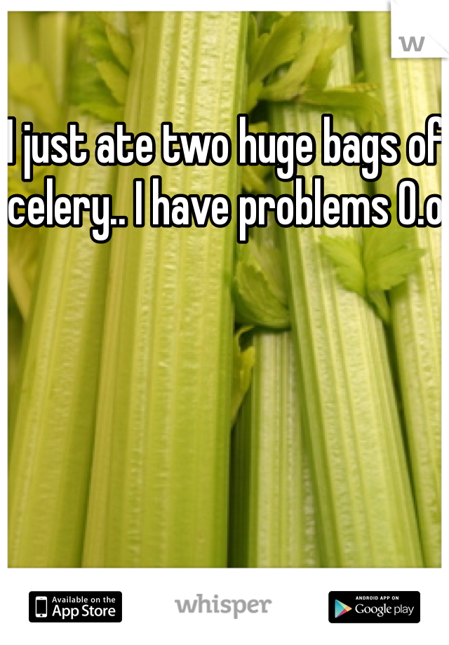 I just ate two huge bags of celery.. I have problems O.o
