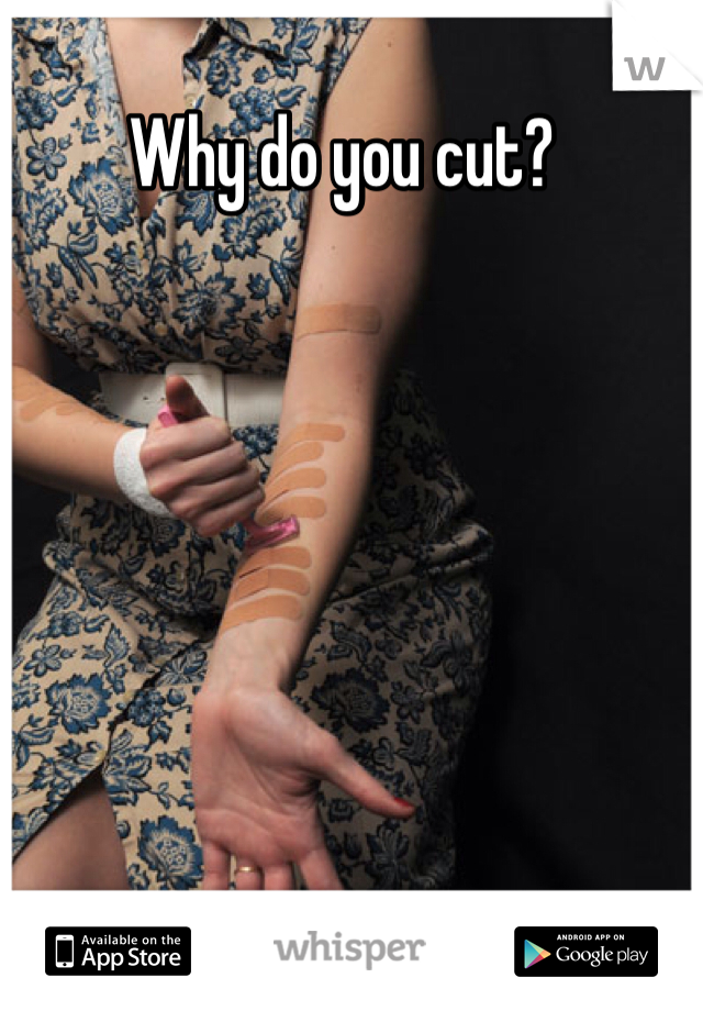 Why do you cut?