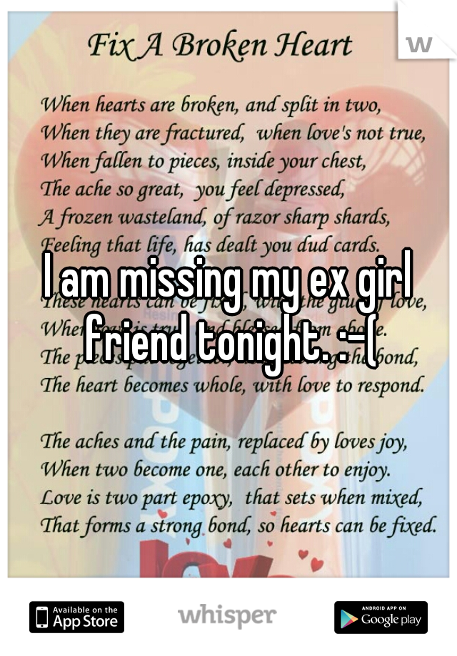 I am missing my ex girl friend tonight. :-(
