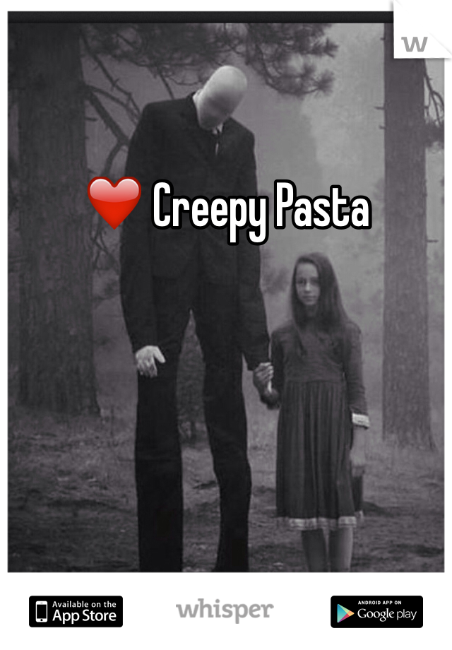 ❤️ Creepy Pasta