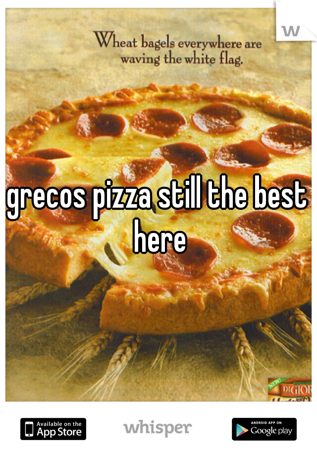 grecos pizza still the best here