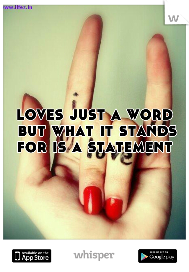 loves just a word but what it stands for is a statement 