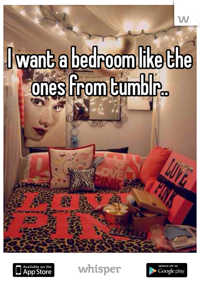 I want a bedroom like the ones from tumblr..
