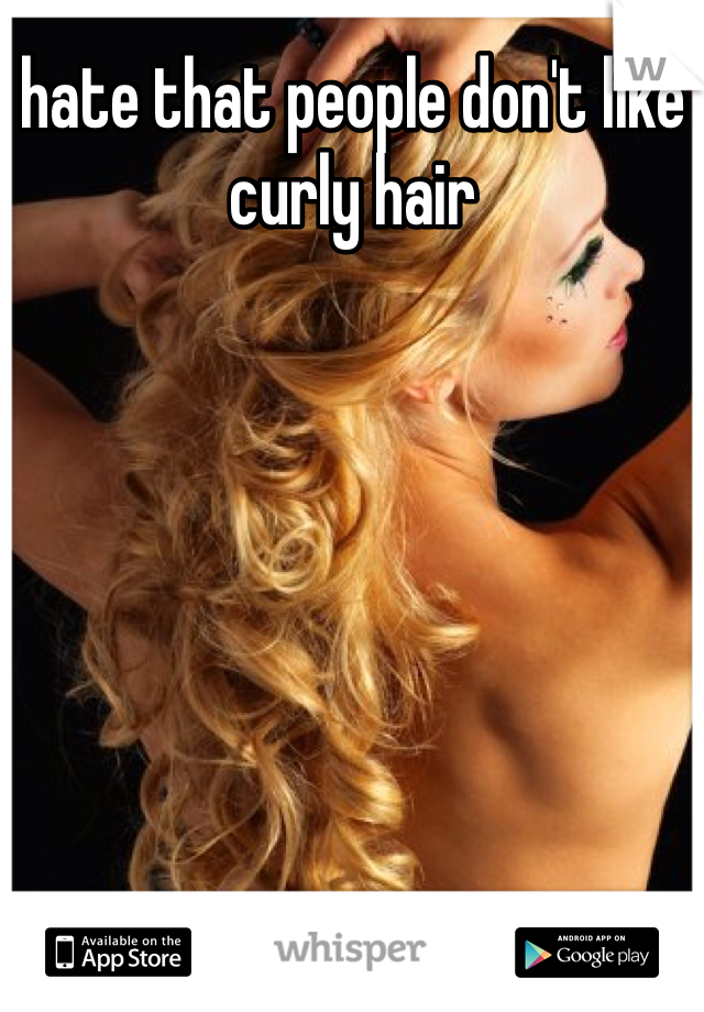 hate that people don't like curly hair 