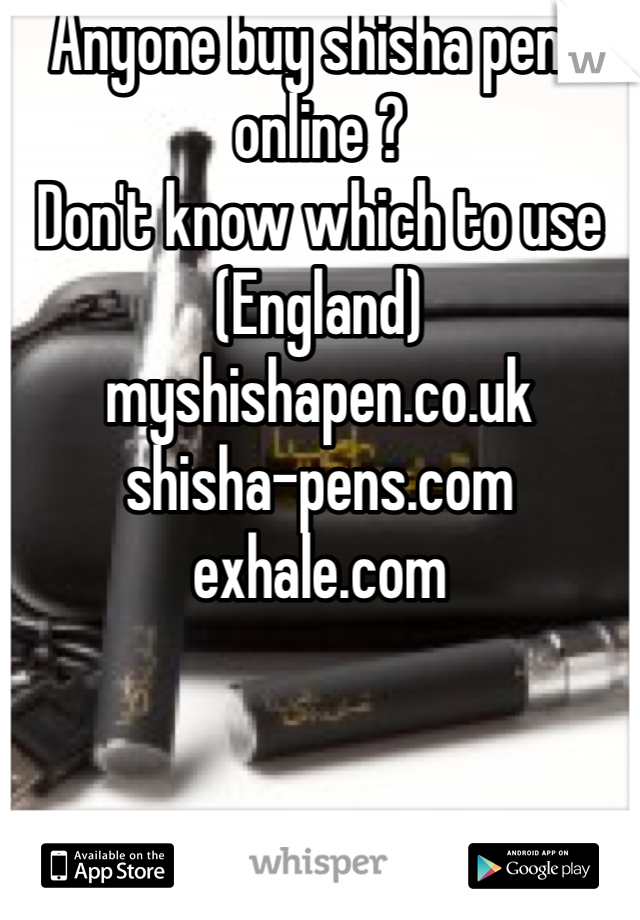 Anyone buy shisha pens online ?
Don't know which to use (England)
myshishapen.co.uk
shisha-pens.com
exhale.com