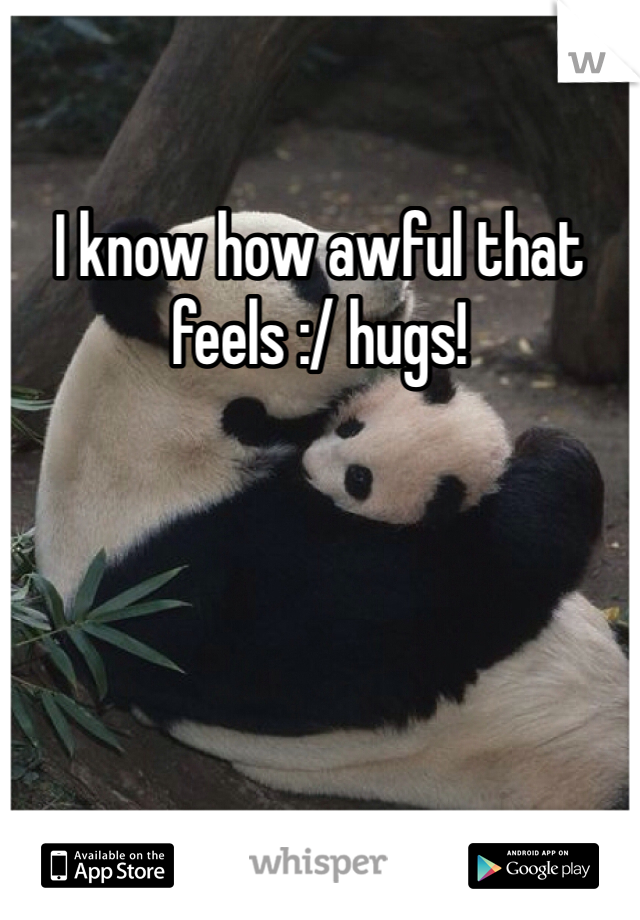 I know how awful that feels :/ hugs! 