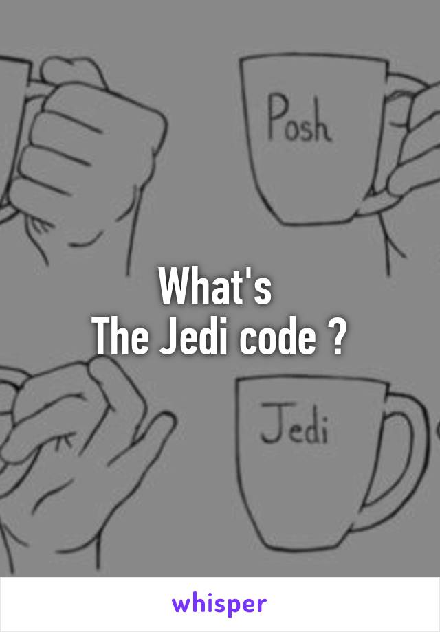 What's 
The Jedi code ?