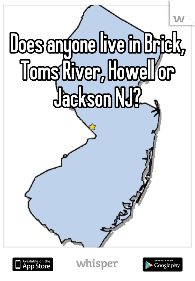 Does anyone live in Brick, Toms River, Howell or Jackson NJ?
