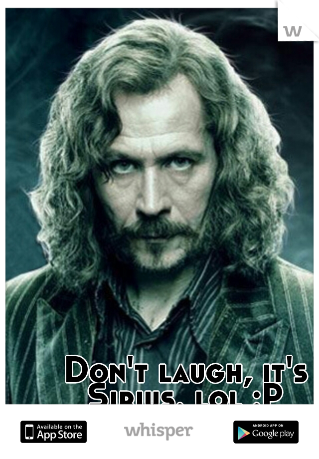 Don't laugh, it's Sirius. lol :P 