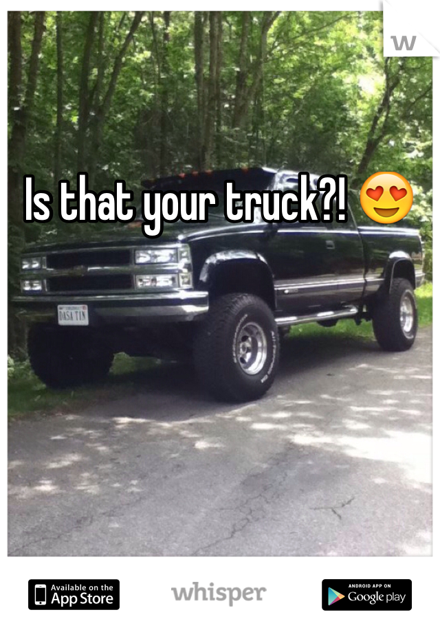 Is that your truck?! ðŸ˜�