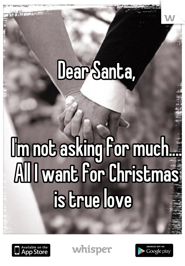 Dear Santa,


I'm not asking for much....
All I want for Christmas is true love  
