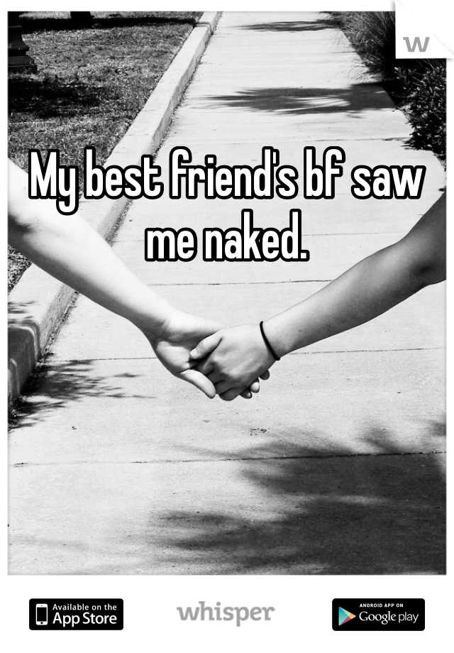 My best friend's bf saw me naked.