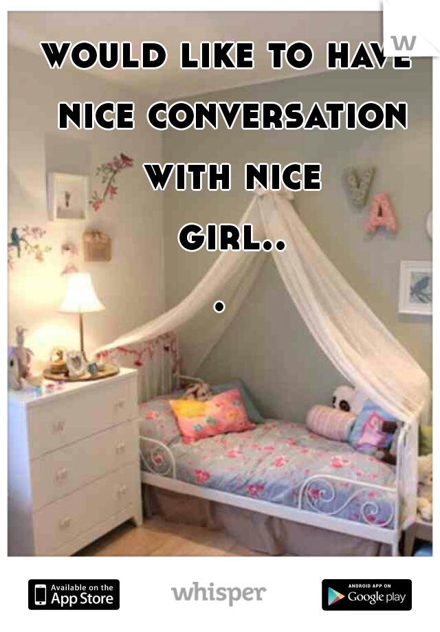 would like to have nice conversation with nice girl... 