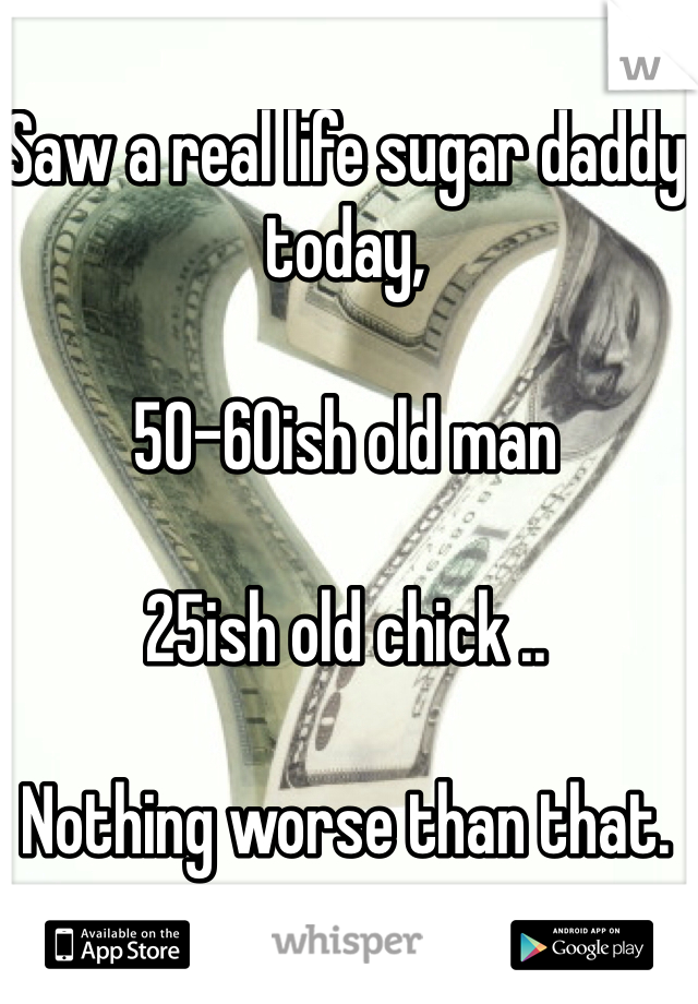 Saw a real life sugar daddy today, 

50-60ish old man

25ish old chick ..

Nothing worse than that. 