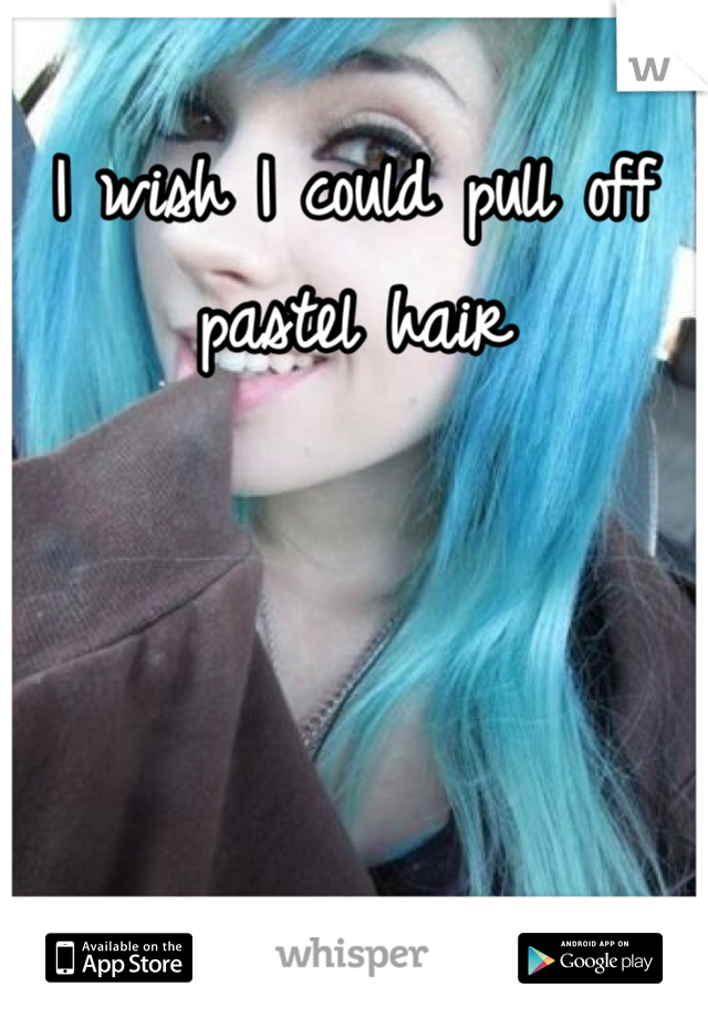 I wish I could pull off pastel hair