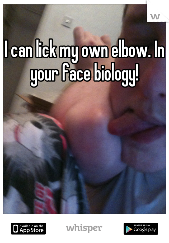 I can lick my own elbow. In your face biology!