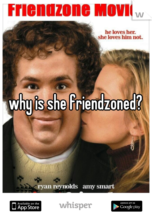 why is she friendzoned?