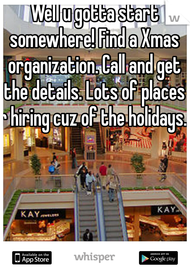 Well u gotta start somewhere! Find a Xmas organization. Call and get the details. Lots of places r hiring cuz of the holidays. 