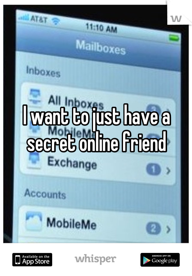 I want to just have a secret online friend