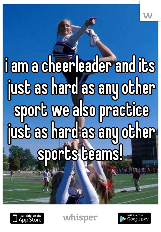 i am a cheerleader and its just as hard as any other sport we also practice just as hard as any other sports teams! 