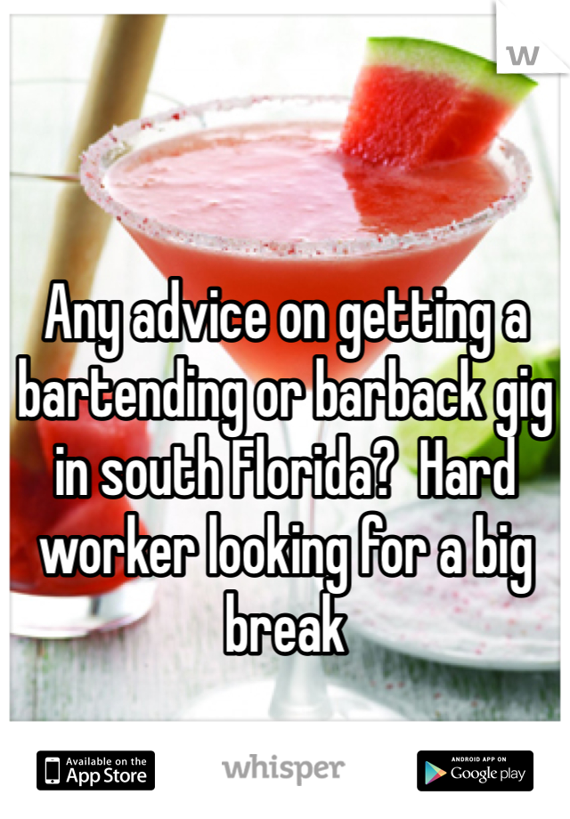 Any advice on getting a bartending or barback gig in south Florida?  Hard worker looking for a big break