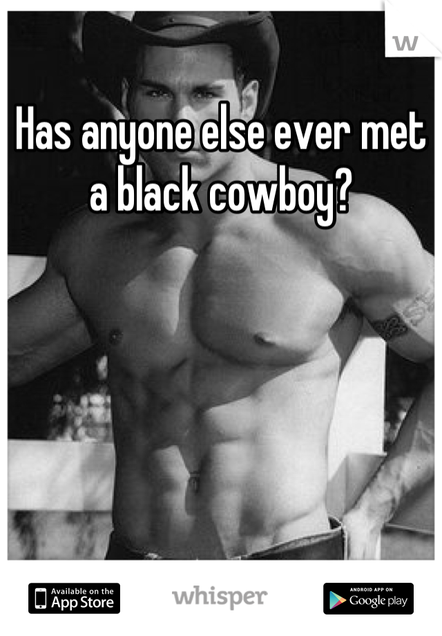 Has anyone else ever met a black cowboy?