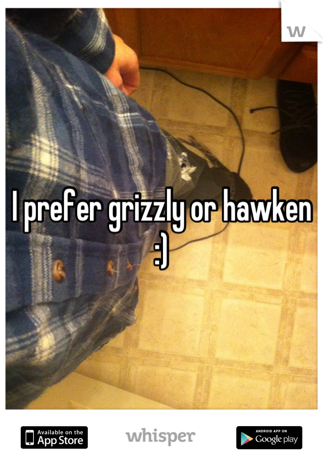 I prefer grizzly or hawken :)