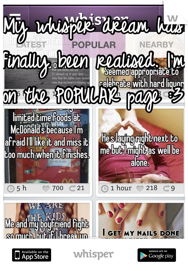 My whisper dream has finally been realised. I'm on the POPULAR page :3
