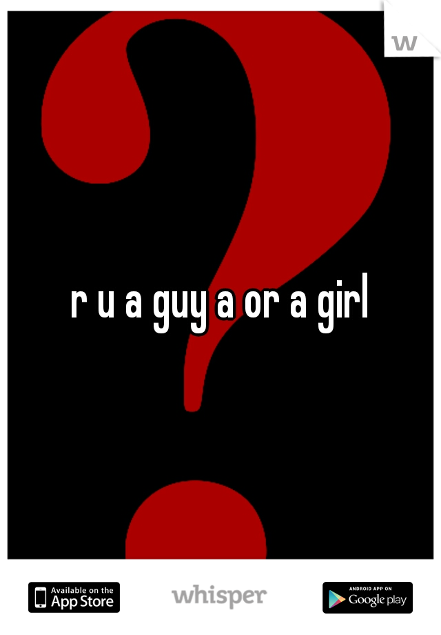 r u a guy a or a girl