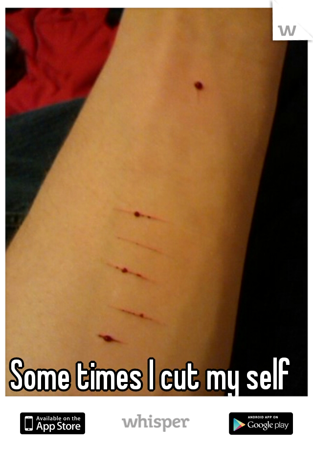 Some times I cut my self no one knows