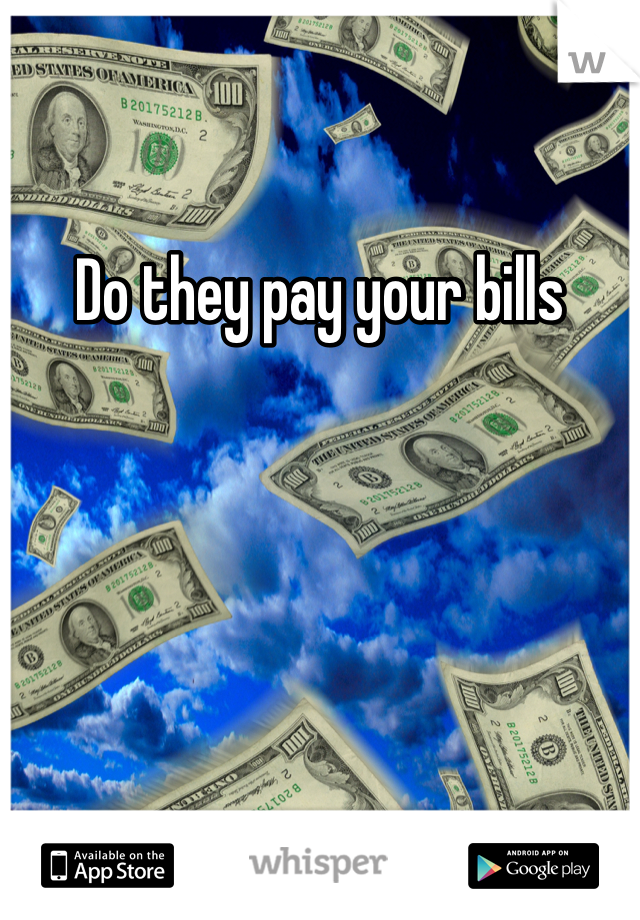 Do they pay your bills 