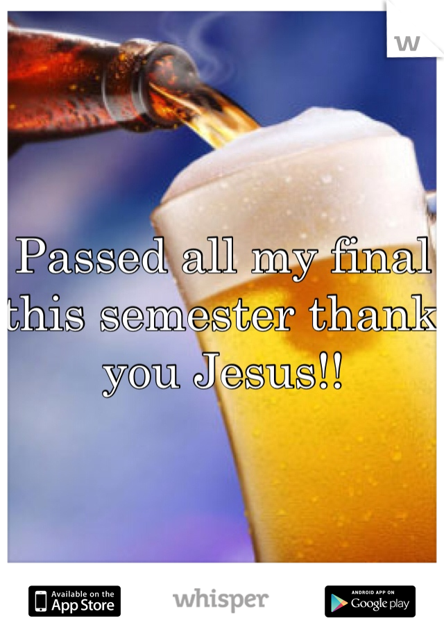 Passed all my final this semester thank you Jesus!!