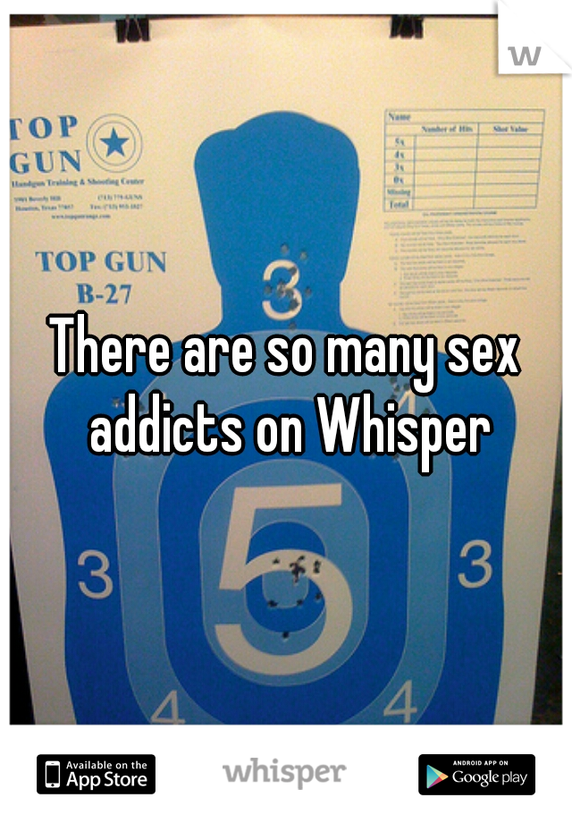 There are so many sex addicts on Whisper
