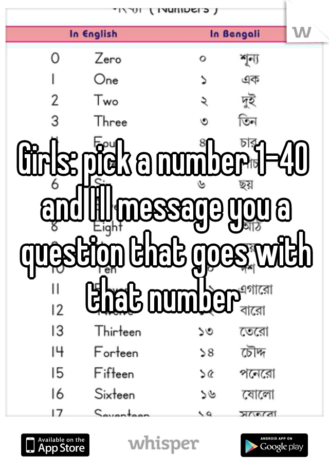 Girls: pick a number 1-40 and I'll message you a question that goes with that number 