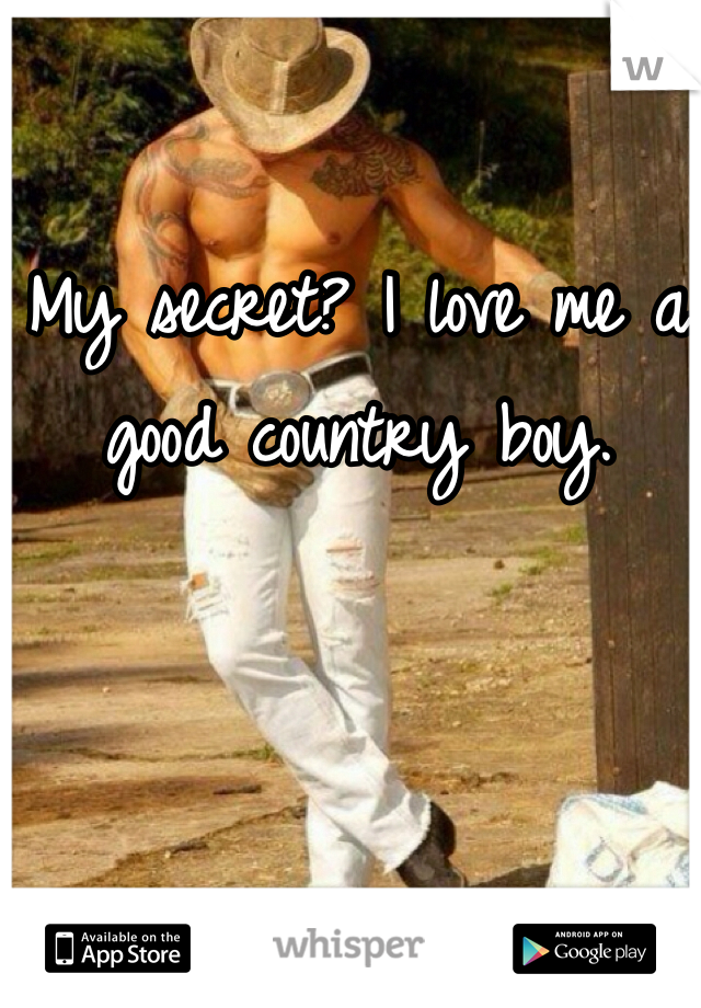 My secret? I love me a good country boy.
