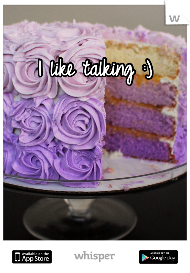 I like talking :)
