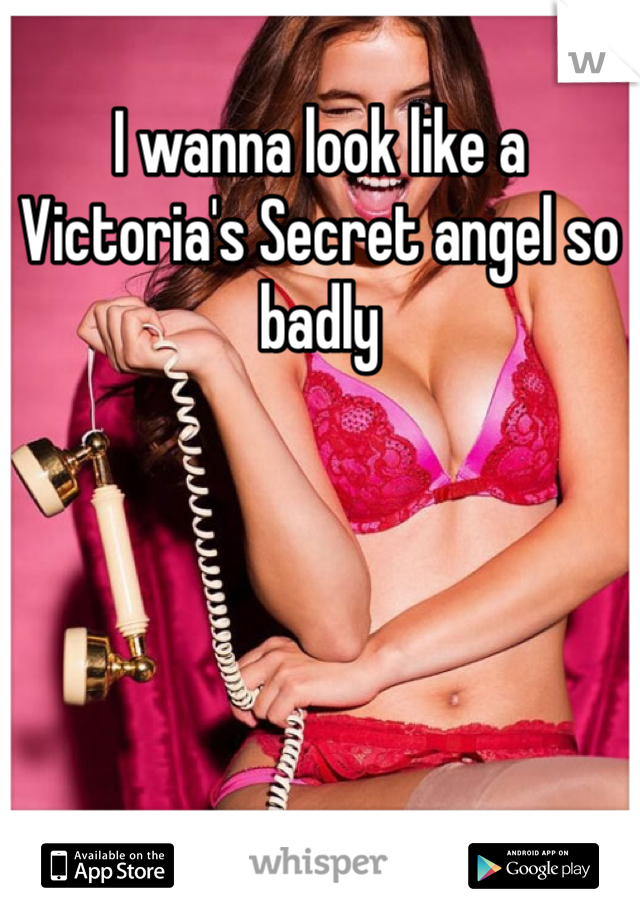 I wanna look like a Victoria's Secret angel so badly