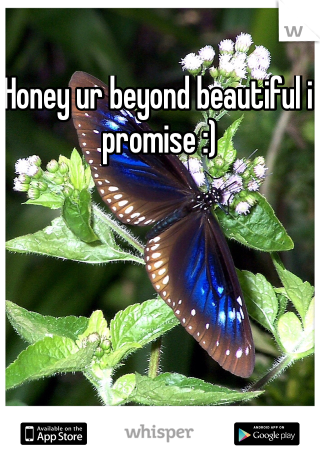 Honey ur beyond beautiful i promise :) 