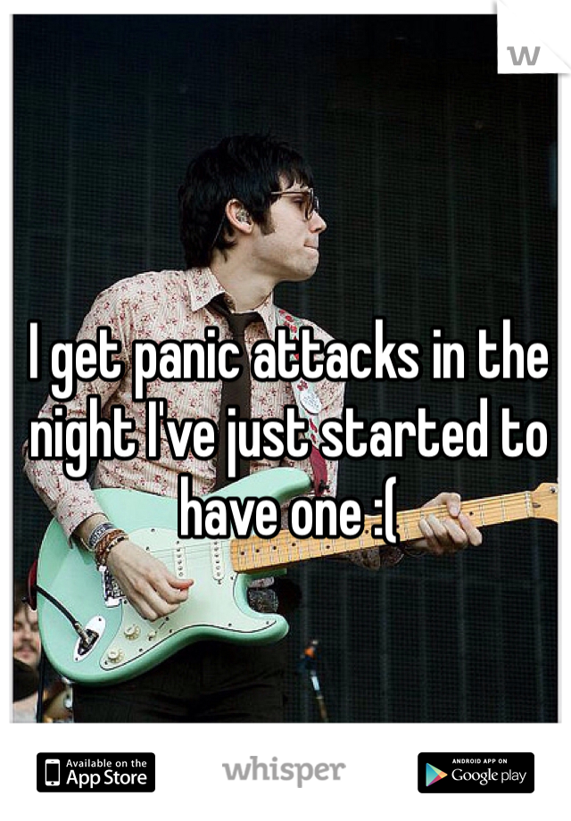 I get panic attacks in the night I've just started to have one :(