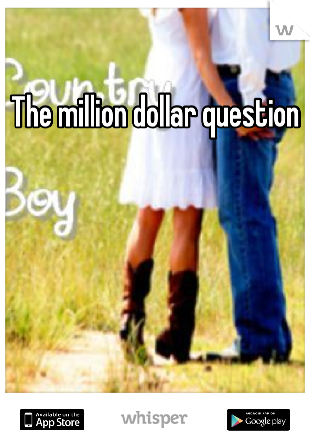 The million dollar question