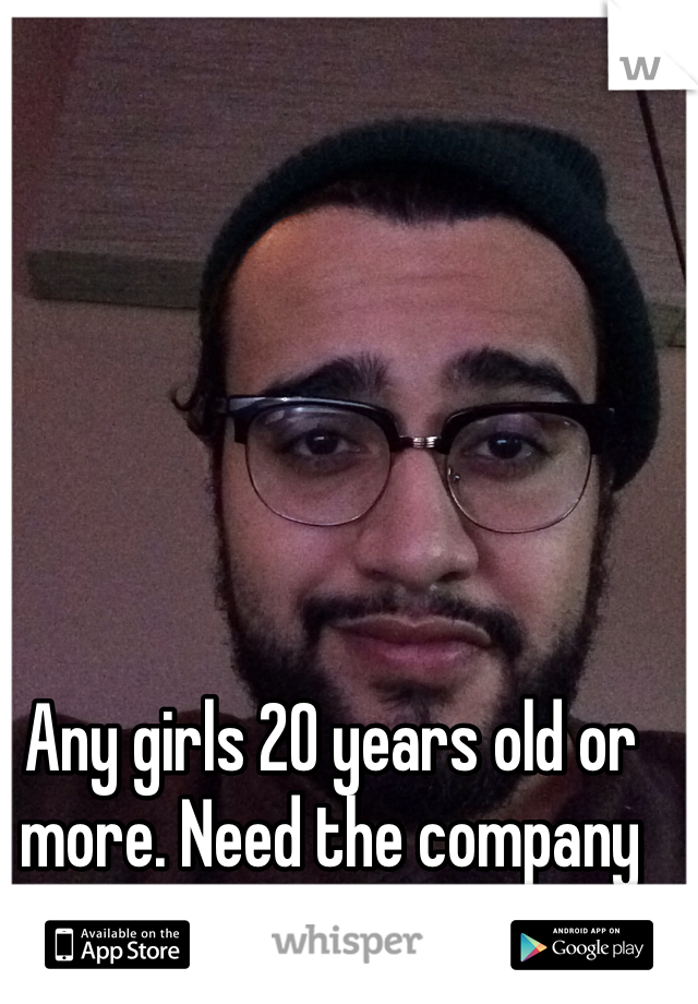 Any girls 20 years old or more. Need the company of a cool guy, PM