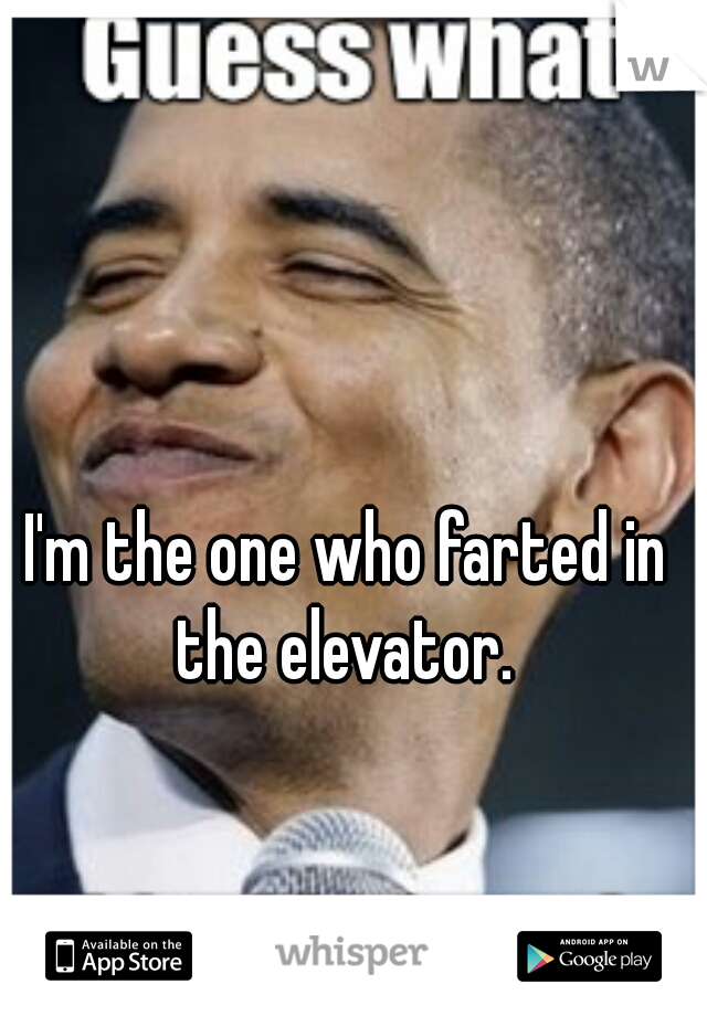 I'm the one who farted in the elevator. 