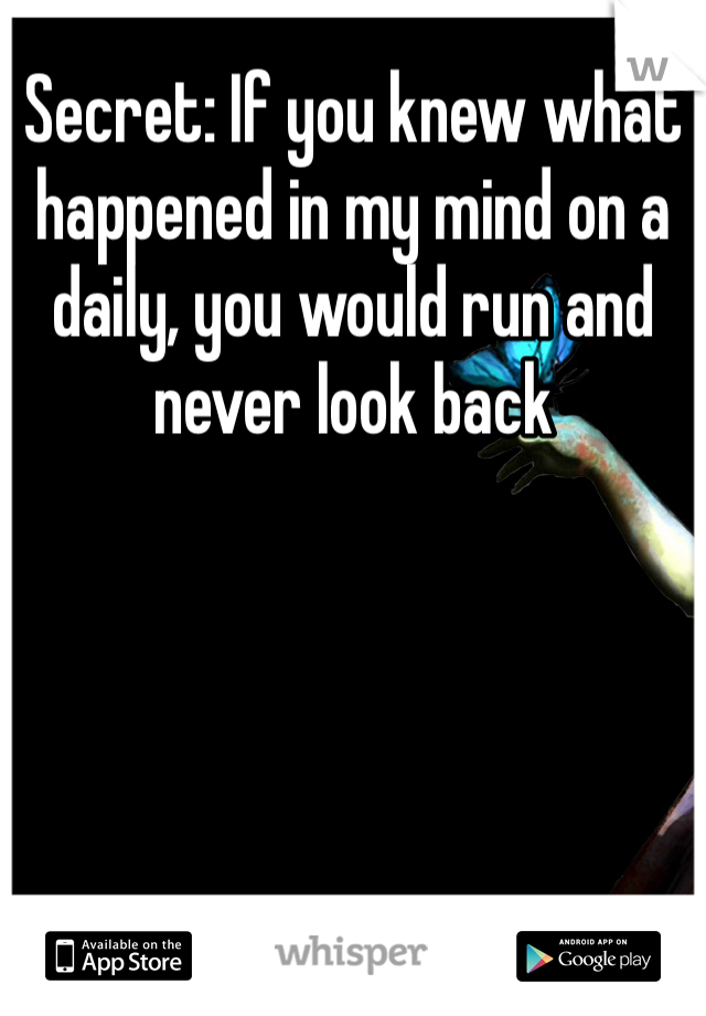 Secret: If you knew what happened in my mind on a daily, you would run and never look back
