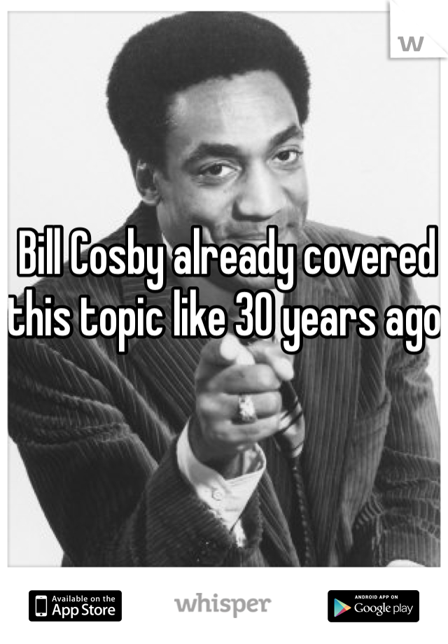 Bill Cosby already covered this topic like 30 years ago 
